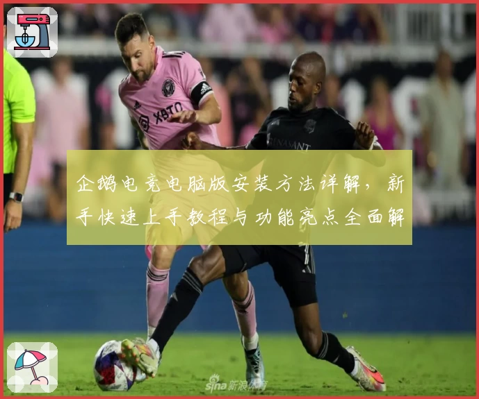 企鹅电竞电脑版安装方法详解，新手快速上手教程与功能亮点全面解析