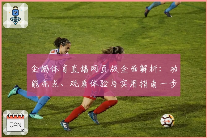 企鹅体育直播网页版全面解析：功能亮点、观看体验与实用指南一步到位