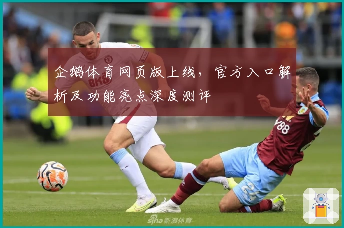企鹅体育网页版上线，官方入口解析及功能亮点深度测评
