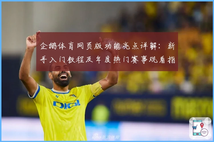 企鹅体育网页版功能亮点详解:新手入门教程及年度热门赛事观看指南