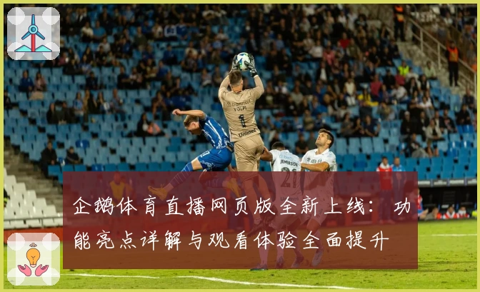 企鹅体育直播网页版全新上线：功能亮点详解与观看体验全面提升